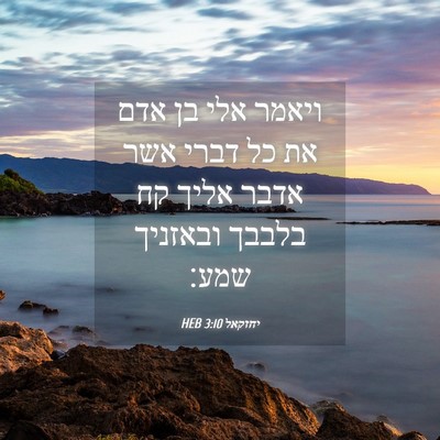 Picture 04 - יחזקאל 3:10 HEB - ויאמר אלי בן אדם את כל דברי - Bible Verse Picture