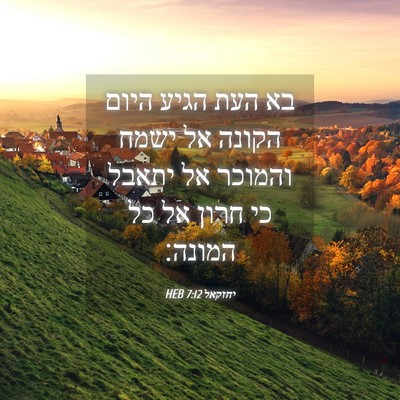 Picture 04 - יחזקאל 7:12 HEB - בא העת הגיע היום הקונה אל - Bible Verse Picture