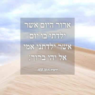 Picture 04 - ירמיה 20:14 HEB - ארור היום אשר ילדתי בו יום - Bible Verse Picture