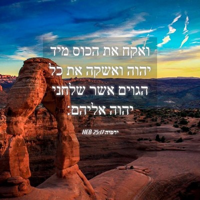 Picture 04 - ירמיה 25:17 HEB - ואקח את הכוס מיד יהוה ואשקה - Bible Verse Picture