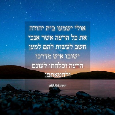 Picture 04 - ירמיה 36:3 HEB - אולי ישמעו בית יהודה את כל - Bible Verse Picture