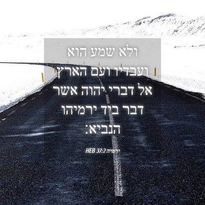 Picture 04 - ירמיה 37:2 HEB - ולא שמע הוא ועבדיו ועם הארץ - Bible Verse Picture