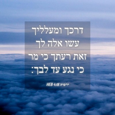 Picture 04 - ירמיה 4:18 HEB - דרכך ומעלליך עשו אלה לך זאת - Bible Verse Picture