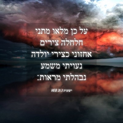 Picture 04 - ישעיה 21:3 HEB - על כן מלאו מתני חלחלה צירים - Bible Verse Picture