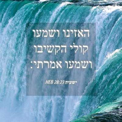 Picture 04 - ישעיה 28:23 HEB - האזינו ושמעו קולי הקשיבו - Bible Verse Picture