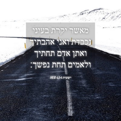 Picture 04 - ישעיה 43:4 HEB - מאשר יקרת בעיני נכבדת ואני - Bible Verse Picture