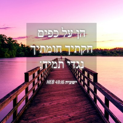 Picture 04 - ישעיה 49:16 HEB - הן על כפים חקתיך חומתיך - Bible Verse Picture