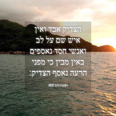 Picture 04 - ישעיה 57:1 HEB - הצדיק אבד ואין איש שם על לב - Bible Verse Picture