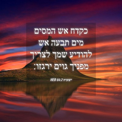 Picture 04 - ישעיה 64:2 HEB - כקדח אש המסים מים תבעה אש - Bible Verse Picture