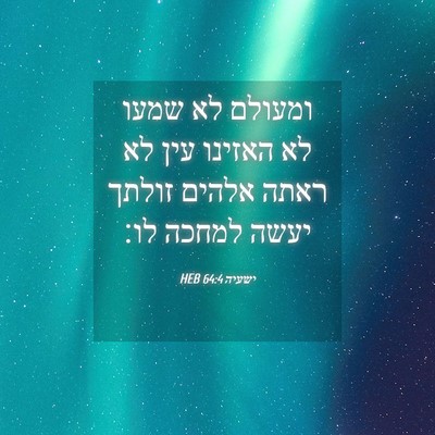 Picture 04 - ישעיה 64:4 HEB - ומעולם לא שמעו לא האזינו - Bible Verse Picture