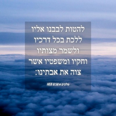 Picture 04 - מלכים א 8:58 HEB - להטות לבבנו אליו ללכת בכל - Bible Verse Picture