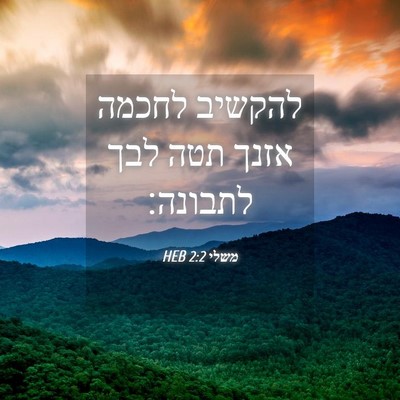 Picture 04 - משלי 2:2 HEB - להקשיב לחכמה אזנך תטה לבך - Bible Verse Picture