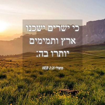 Picture 04 - משלי 2:21 HEB - כי ישרים ישכנו ארץ ותמימים - Bible Verse Picture