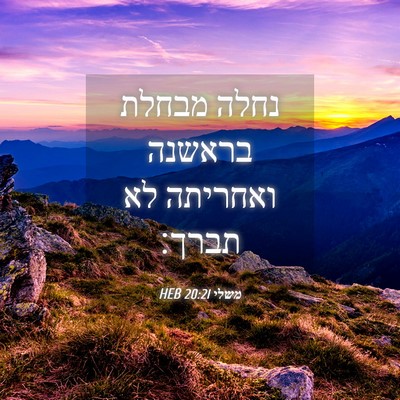 Picture 04 - משלי 20:21 HEB - נחלה מבחלת בראשנה ואחריתה - Bible Verse Picture