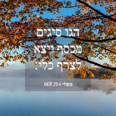 Picture 04 - משלי 25:4 HEB - הגו סיגים מכסף ויצא לצרף - Bible Verse Picture