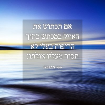 Picture 04 - משלי 27:22 HEB - אם תכתוש את האויל במכתש - Bible Verse Picture