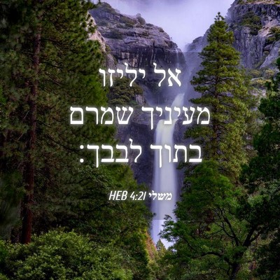Picture 04 - משלי 4:21 HEB - אל יליזו מעיניך שמרם בתוך - Bible Verse Picture