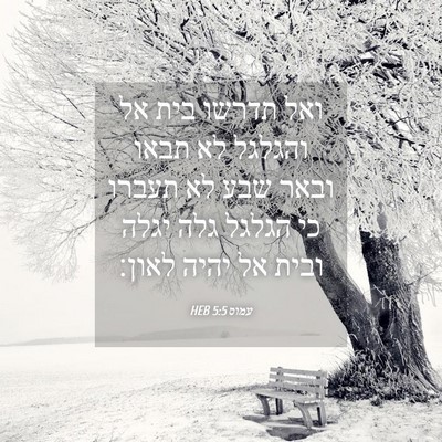 Picture 04 - עמוס 5:5 HEB - ואל תדרשו בית אל והגלגל לא - Bible Verse Picture