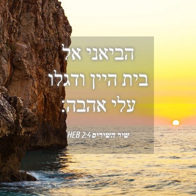 Picture 04 - שיר השירים 2:4 HEB - הביאני אל בית היין ודגלו - Bible Verse Picture