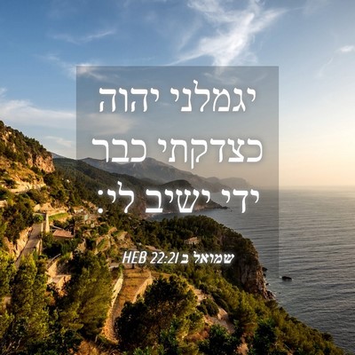 Picture 04 - שמואל ב 22:21 HEB - יגמלני יהוה כצדקתי כבר ידי - Bible Verse Picture