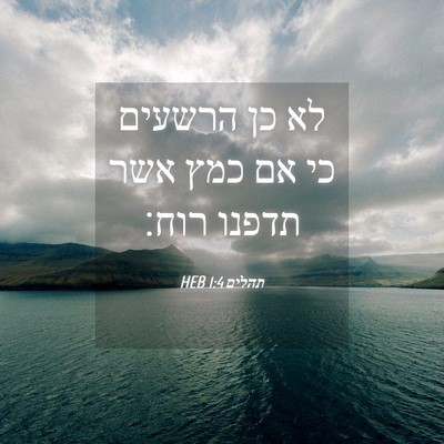 Picture 04 - תהלים 1:4 HEB - לא כן הרשעים כי אם כמץ אשר - Bible Verse Picture