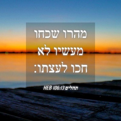 Picture 04 - תהלים 106:13 HEB - מהרו שכחו מעשיו לא חכו - Bible Verse Picture