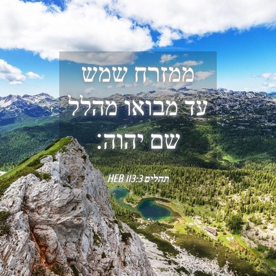 Picture 04 - תהלים 113:3 HEB - ממזרח שמש עד מבואו מהלל שם - Bible Verse Picture