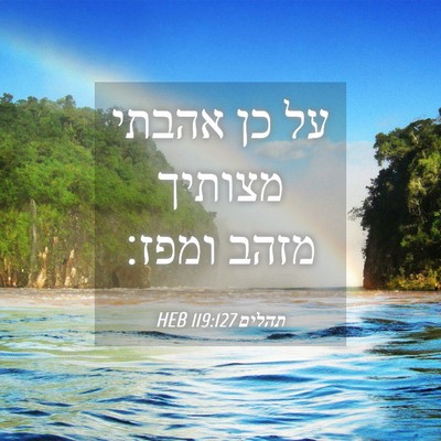Picture 04 - תהלים 119:127 HEB - על כן אהבתי מצותיך מזהב - Bible Verse Picture