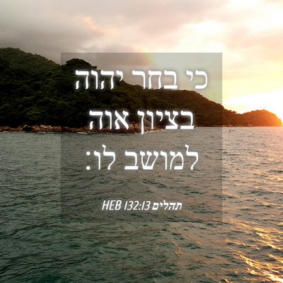 Picture 04 - תהלים 132:13 HEB - כי בחר יהוה בציון אוה למושב - Bible Verse Picture