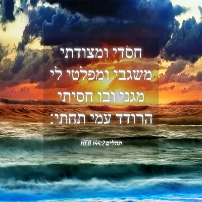 Picture 04 - תהלים 144:2 HEB - חסדי ומצודתי משגבי ומפלטי - Bible Verse Picture