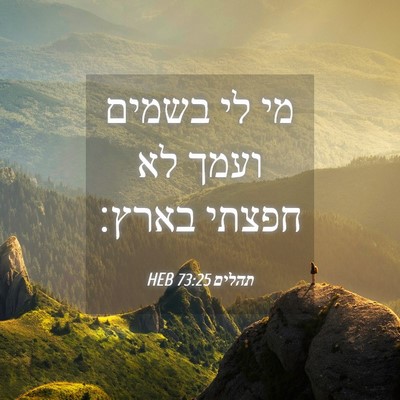 Picture 04 - תהלים 73:25 HEB - מי לי בשמים ועמך לא חפצתי - Bible Verse Picture