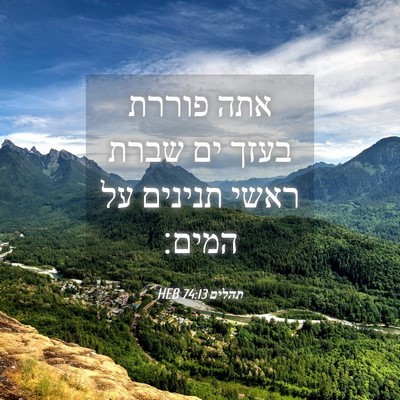 Picture 04 - תהלים 74:13 HEB - אתה פוררת בעזך ים שברת ראשי - Bible Verse Picture