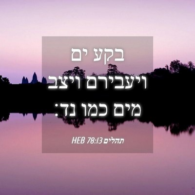 Picture 04 - תהלים 78:13 HEB - בקע ים ויעבירם ויצב מים כמו - Bible Verse Picture