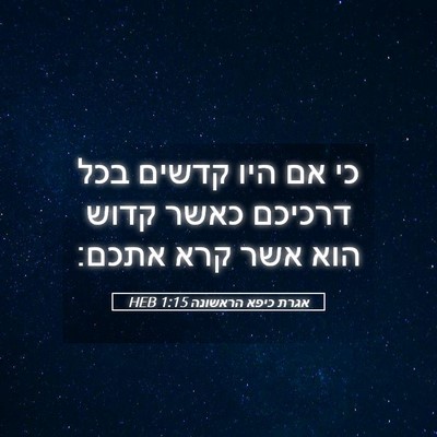 Picture 05 - אגרת כיפא הראשונה 1:15 HEB - כי אם היו קדשים בכל דרכיכם - Bible Verse Picture