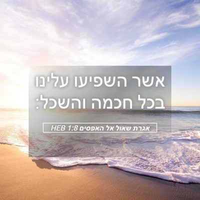 Picture 05 - אגרת שאול אל האפסים 1:8 HEB - אשר השפיעו עלינו בכל חכמה - Bible Verse Picture