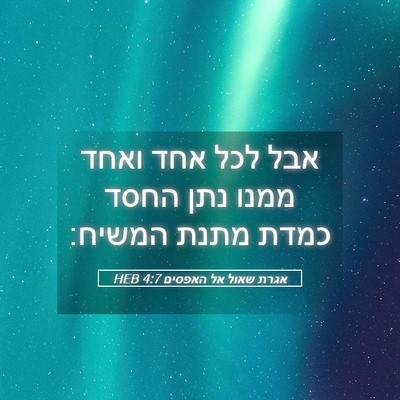 Picture 05 - אגרת שאול אל האפסים 4:7 HEB - אבל לכל אחד ואחד ממנו נתן - Bible Verse Picture