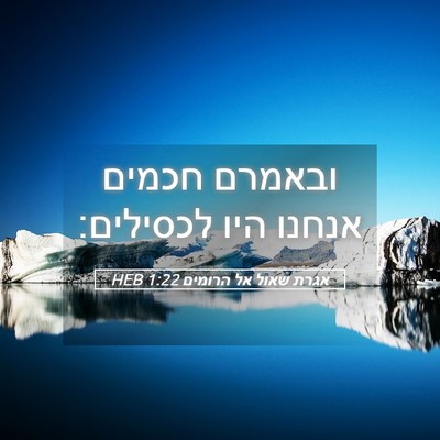 Picture 05 - אגרת שאול אל הרומים 1:22 HEB - ובאמרם חכמים אנחנו היו - Bible Verse Picture