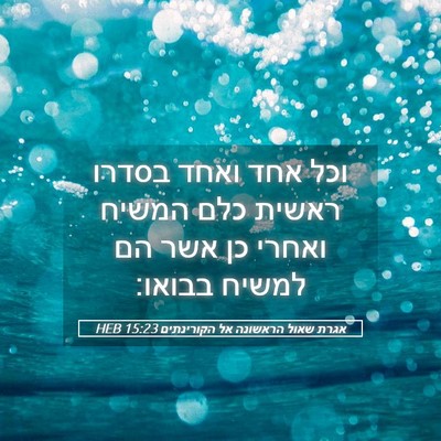 Picture 05 - אגרת שאול הראשונה אל הקורינתים 15:23 HEB - וכל אחד ואחד בסדרו ראשית - Bible Verse Picture