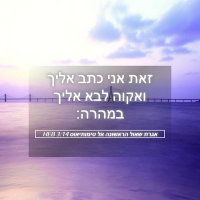 Picture 05 - אגרת שאול הראשונה אל טימותיאוס 3:14 HEB - זאת אני כתב אליך ואקוה לבא - Bible Verse Picture
