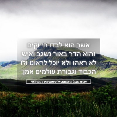 Picture 05 - אגרת שאול הראשונה אל טימותיאוס 6:16 HEB - אשר הוא לבדו חי וקים והוא - Bible Verse Picture