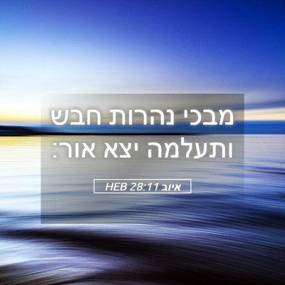 Picture 05 - איוב 28:11 HEB - מבכי נהרות חבש ותעלמה יצא - Bible Verse Picture