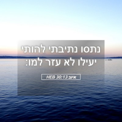 Picture 05 - איוב 30:13 HEB - נתסו נתיבתי להותי יעילו לא - Bible Verse Picture