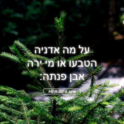 Picture 05 - איוב 38:6 HEB - על מה אדניה הטבעו או מי ירה - Bible Verse Picture