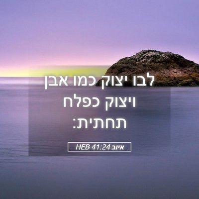 Picture 05 - איוב 41:24 HEB - לבו יצוק כמו אבן ויצוק כפלח - Bible Verse Picture