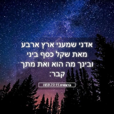 Picture 05 - בראשית 23:15 HEB - אדני שמעני ארץ ארבע מאת שקל - Bible Verse Picture