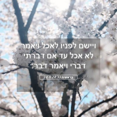 Picture 05 - בראשית 24:33 HEB - ויישם לפניו לאכל ויאמר לא - Bible Verse Picture