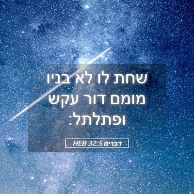 Picture 05 - דברים 32:5 HEB - שחת לו לא בניו מומם דור עקש - Bible Verse Picture