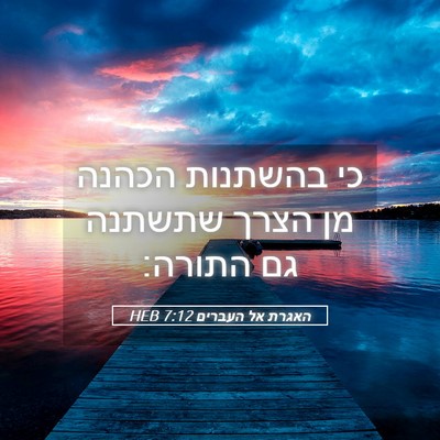 Picture 05 - האגרת אל העברים 7:12 HEB - כי בהשתנות הכהנה מן הצרך - Bible Verse Picture