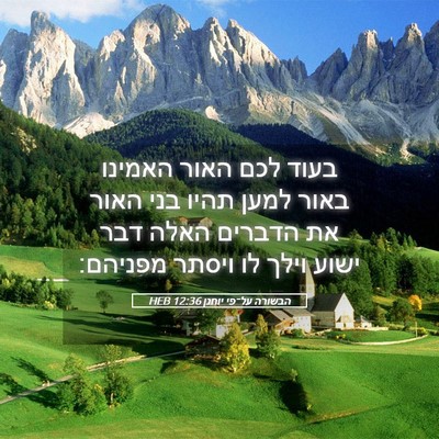 Picture 05 - הבשורה על־פי יוחנן 12:36 HEB - בעוד לכם האור האמינו באור - Bible Verse Picture
