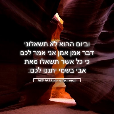 Picture 05 - הבשורה על־פי יוחנן 16:23 HEB - וביום ההוא לא תשאלוני דבר - Bible Verse Picture